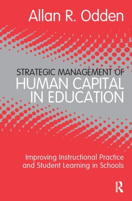 Strategic Management of Human Capital in Education - Improving Instructional Practice and Student Learning in Schools