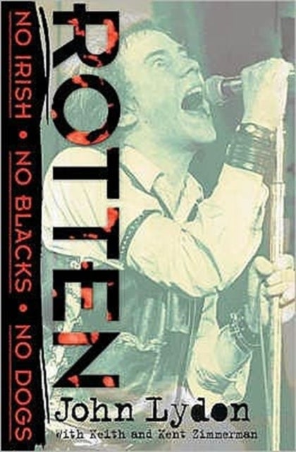 Rotten - no Irish, no blacks, no dogs : the authorized autobiography, Johnny Rotten of the Sex Pistols