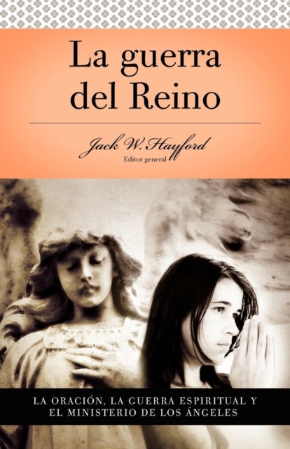 Serie Vida en Plenitud: La Guerra del Reino - La oracion: La guerra espiritual y el ministerio de los angeles