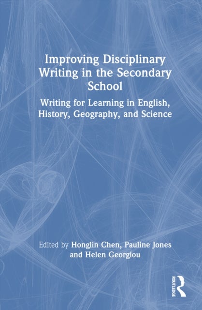 Improving Disciplinary Writing in the Secondary School - Writing for Learning in English, History, Geography, and Science