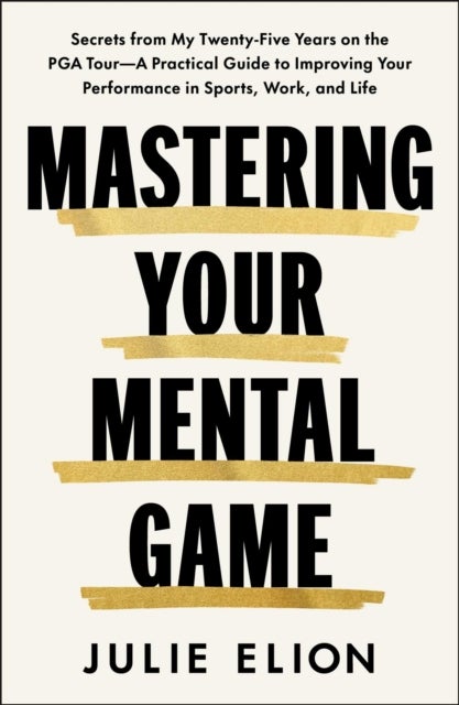 Mastering Your Mental Game - One of the PGA Tour's leading coaches reveals her playbook for elite performance