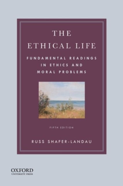 The Ethical Life - Fundamental Readings in Ethics and Moral Problems