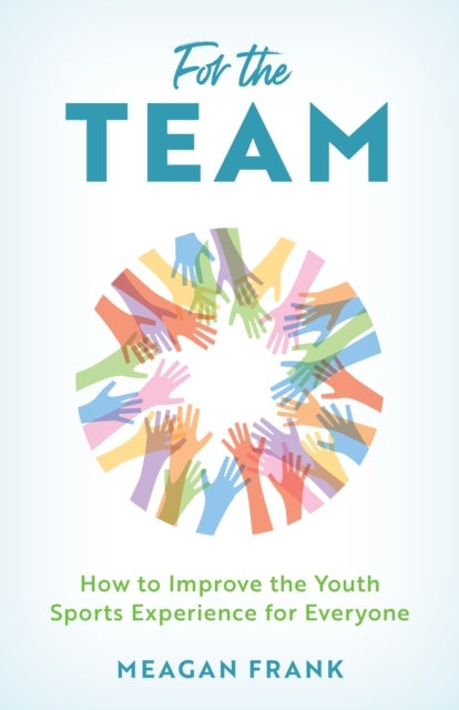 For the Team - How to Improve the Youth Sports Experience for Everyone