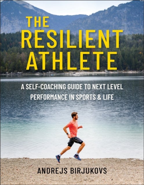 The Resilient Athlete - A Self-Coaching Guide to Next Level Performance in Sports & Life