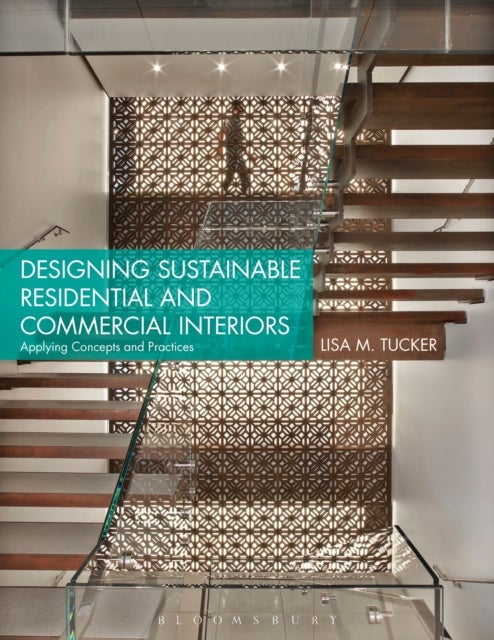 Designing Sustainable Residential and Commercial Interiors - Applying Concepts and Practices