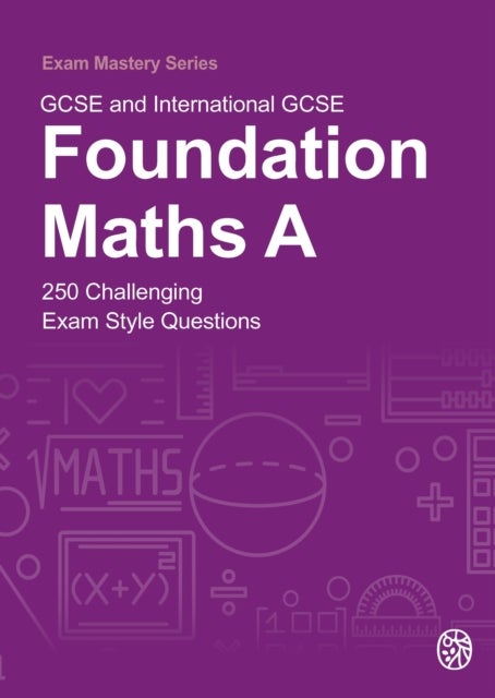 GCSE and International GCSE Foundation Maths A - 250 Challenging Exam Style Questions