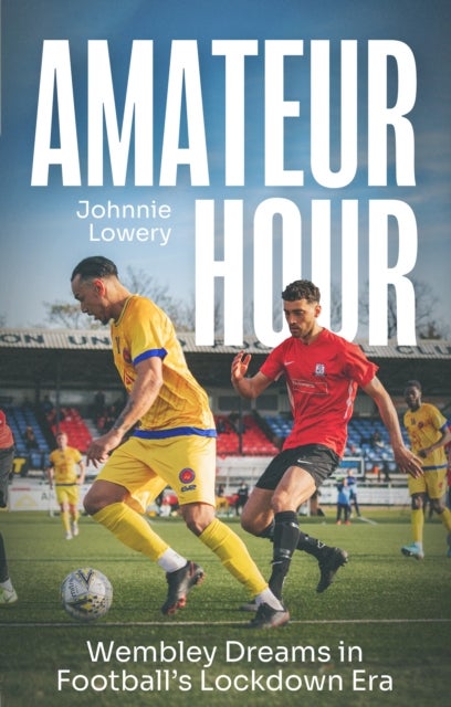 Amateur Hour - Wembley Dreams in Football’s Lockdown Era