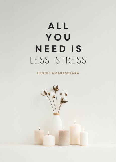 All You Need is Less Stress - Find Calm Every Day via Simple Tips and Exercises