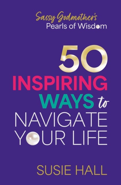 Sassy Godmother’s Pearls of Wisdom - 50 inspiring ways to navigate your life