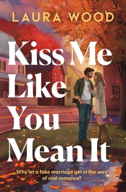 Kiss Me Like You Mean It - A hilarious and cosy small-town romance with fake dating and an older brother's best friend