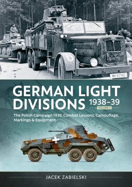 German Light Divisions 1938-39 Volume 2 - Polish Campaign 1939, Combat Lessons, Camouflage, Markings & Equipment