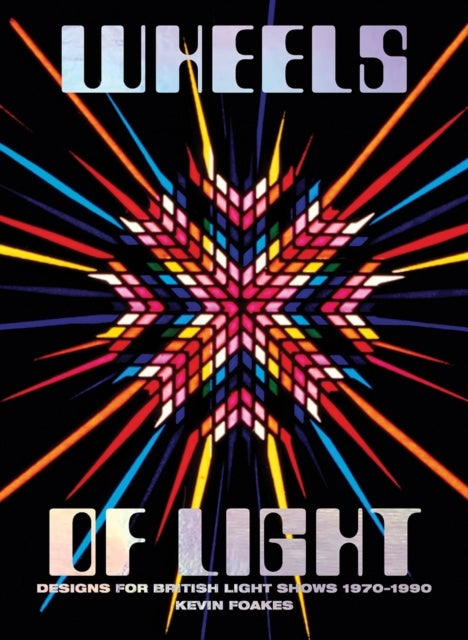 Wheels Of Light - Designs For British Light Shows 1970-1990