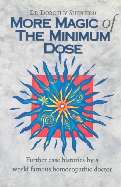 More Magic Of The Minimum Dose - Further case histories by a world famous homoeopathic doctor