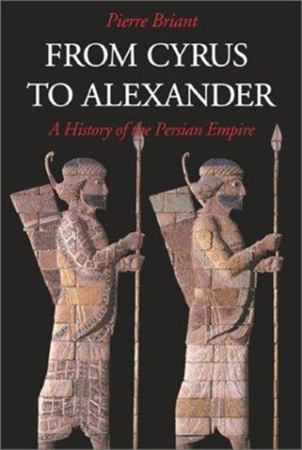 From Cyrus to Alexander - A History of the Persian Empire