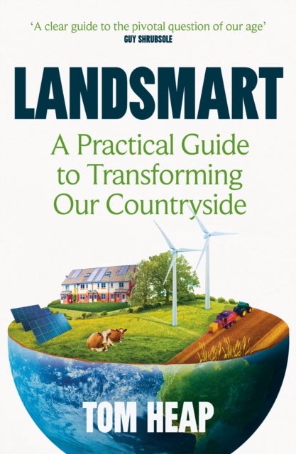 Landsmart - A Practical Guide to Transforming Our Countryside