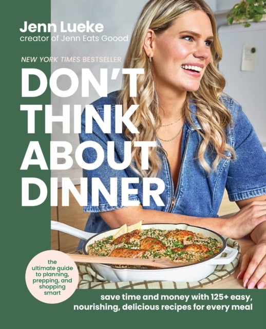 Don’t Think About Dinner - Save Time and Money with 125+ Easy, Nourishing, Delicious Recipes for Every Meal