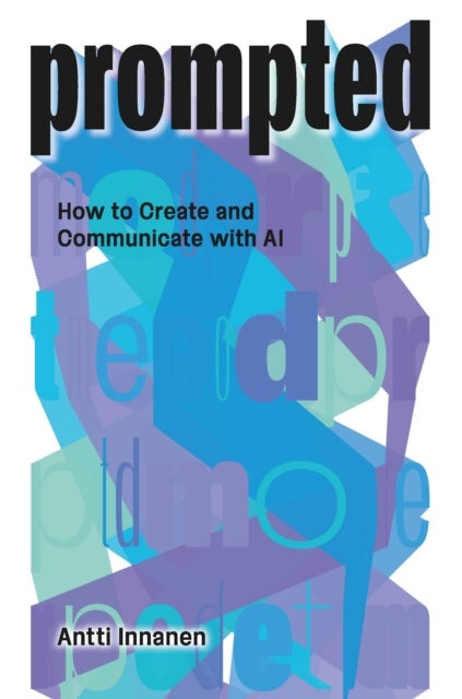 PROMPTED - How to Create and Communicate with AI