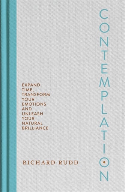 Contemplation - Expand Time, Transform Your Emotions and Unleash Your Natural Brilliance