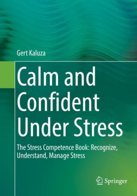 Calm and Confident Under Stress - The Stress Competence Book: Recognize, Understand, Manage Stress