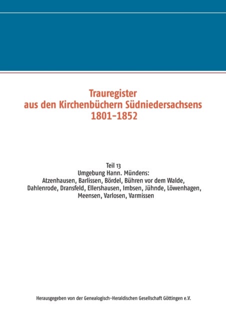 Trauregister aus den Kirchenbuchern Sudniedersachsens 1801-1852 - Umgebung Hann. Munden: Atzenhausen, Barlissen, Bordel, Buhren vor dem Walde, Dahlenrode, Dransfeld, Ellershausen, Imbsen, Juhnde, Lowenhagen, Meensen, Varlosen, Varmissen