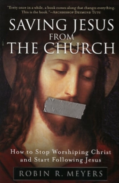 Saving Jesus from the Church: How to Stop Worshiping Christ and Start Fo llowing Jesus - How to Stop Worshiping Christ and Start Fo llowing Jesus
