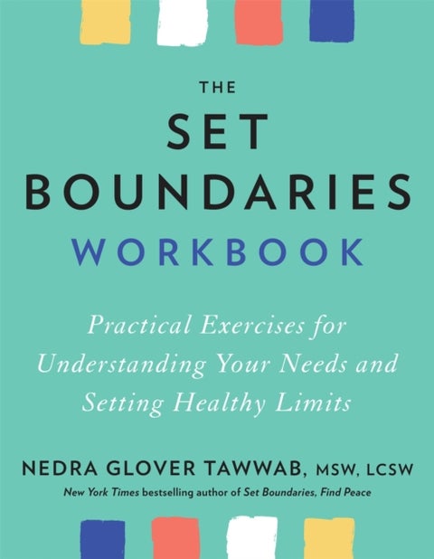 The Set Boundaries Workbook - Practical Exercises for Understanding Your Needs and Setting Healthy Limits