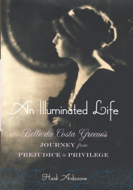 An Illuminated Life - Belle da Costa Greene's Journey from Prejudice to Privilege