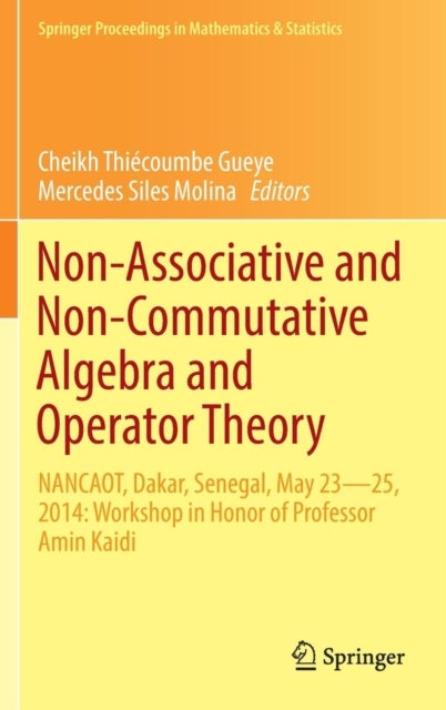 Non-Associative and Non-Commutative Algebra and Operator Theory - NANCAOT, Dakar, Senegal, May 23–25, 2014: Workshop in Honor of Professor Amin Kaidi