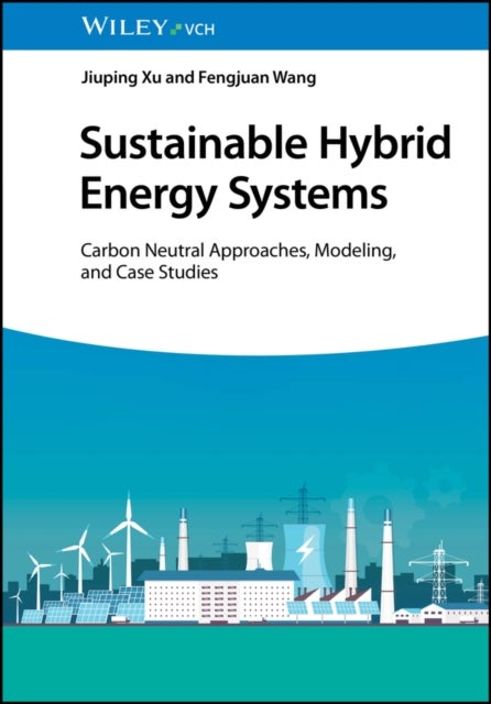 Sustainable Hybrid Energy Systems - Carbon Neutral Approaches, Modeling, and Case Studies