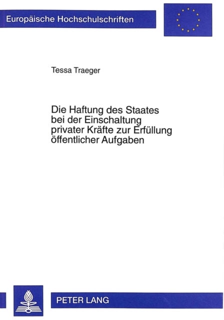 Die Haftung Des Staates Bei Der Einschaltung Privater Kraefte Zur Erfuellung Oeffentlicher Aufgaben