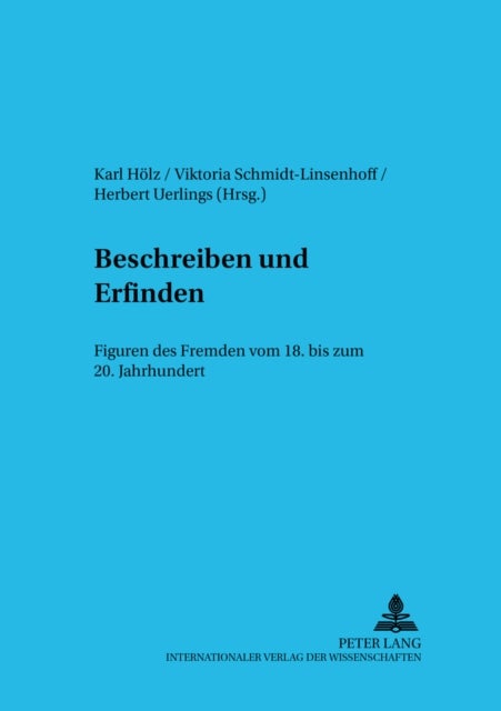 Beschreiben Und Erfinden - Figuren Des Fremden Vom 18. Bis Zum 20. Jahrhundert