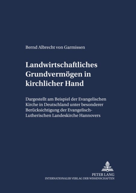 Landwirtschaftliches Grundvermoegen in Kirchlicher Hand - Dargestellt Am Beispiel Der Evangelischen Kirche in Deutschland Und Unter Besonderer Beruecksichtigung Der Evangelisch-Lutherischen Landeskirche Hannovers
