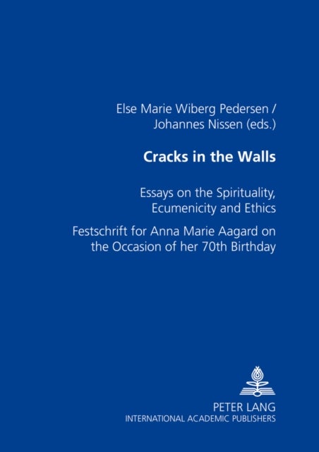 Cracks in the Walls - Essays on Spirituality, Ecumenicity and Ethics Festschrift for Anna Marie Aagaard on the Occasion of Her 70th Birthday