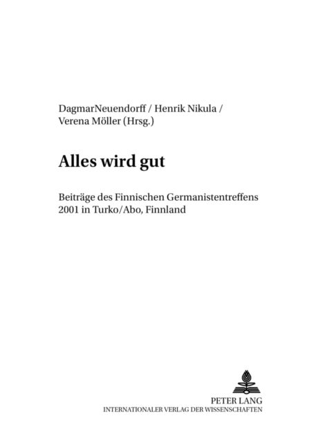 Alles Wird Gut - Beitraege Des Finnischen Germanistentreffens 2001 in Turku/Abo, Finnland