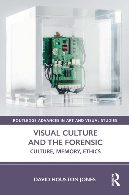 Visual Culture and the Forensic - Culture, Memory, Ethics