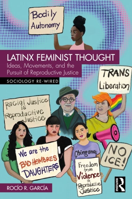 Latinx Feminist Thought - Ideas, Movements, and the Pursuit of Reproductive Justice