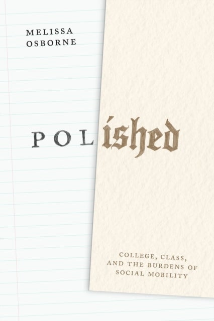 Polished - College, Class, and the Burdens of Social Mobility