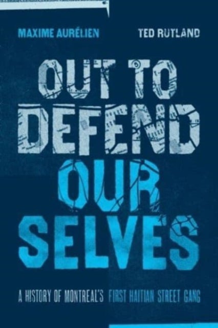 Out To Defend Ourselves - A History of Montreals First Haitian Street Gang