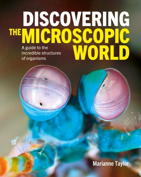 Discovering the Microscopic World - A Guide to the Incredible Structures of Organisms