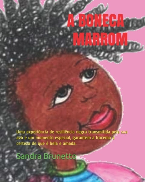 A Boneca Marrom - Uma experiencia de resiliencia negra transmitida pela sua avo e um momento especial, garantem a Iracema a certeza de que e bela e amada.
