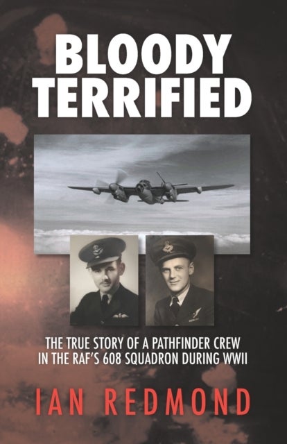 Bloody Terrified - The true story of a Pathfinder Crew in the RAF's 608 Squadron during WWII