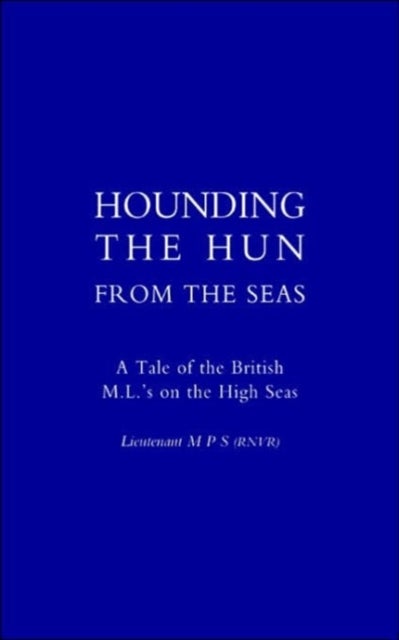 Hounding the Hun from the Seas. A Tale of the British M.L.'s on the High Seas