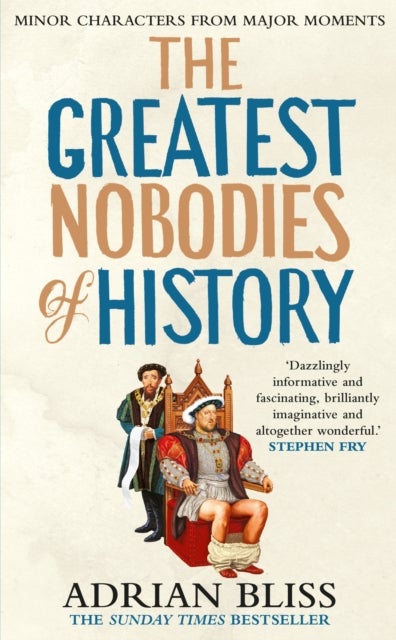 The Greatest Nobodies of History - Minor Characters from Major Moments