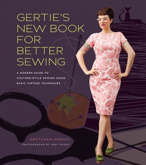 Gertie's New Book for Better Sewing - A Modern Guide to Couture-style Sewing Using Basic Vintage Techniques