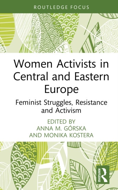 Women Activists in Central and Eastern Europe - Feminist Struggles, Resistance and Activism