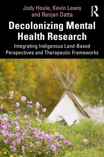 Decolonizing Mental Health Research - Integrating Indigenous Land-Based Perspectives and Therapeutic Frameworks