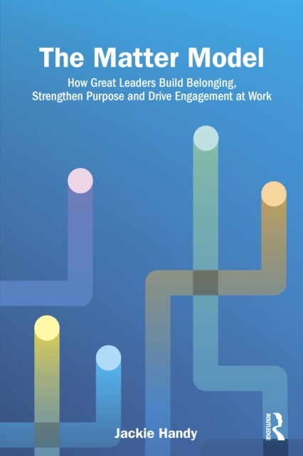 The Matter Model - How Great Leaders Build Belonging, Strengthen Purpose and Drive Engagement at Work