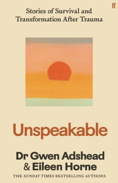 Unspeakable - Stories of Survival and Transformation After Trauma – 'Profoundly moving' Siri Hustvedt