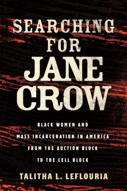 Searching for Jane Crow - Black Women and Mass Incarceration in America from the Auction Block to the Cell Block