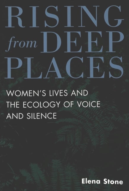 Rising from Deep Places - Women's Lives and the Ecology of Voice and Silence